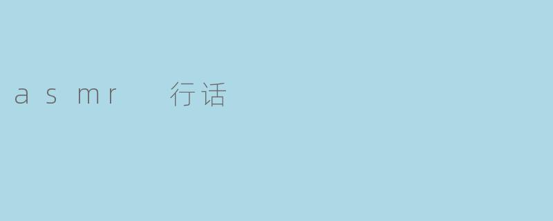 ### ASMR行话:潜入耳边的悦耳世界